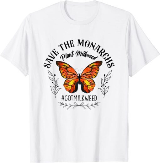 Save The Monarchs Plant Milkweed Butterflies Got Milkweed Tee Shirt