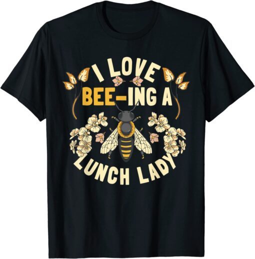 School Cafeteria Worker I Love Beeing Lunch Lady Tee Shirt