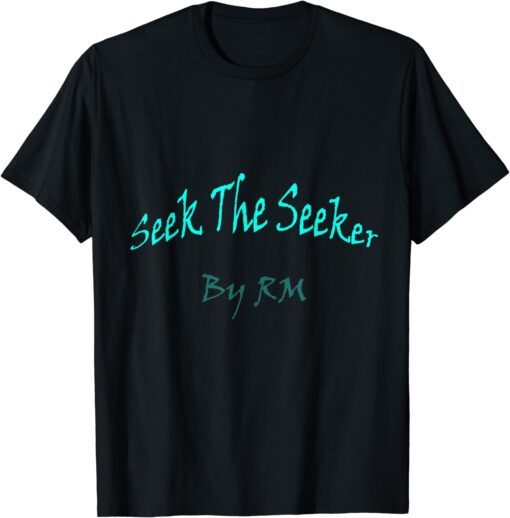 Seek The Seeker - By RM Tee Shirt