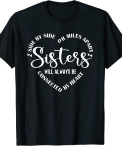 Side By Side Or Miles Apart Sisters Tee Shirt