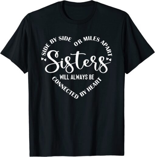 Side By Side Or Miles Apart Sisters Tee Shirt