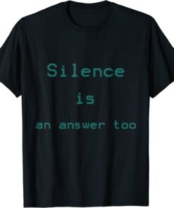 Silence Is An Answer Too Tee Shirt