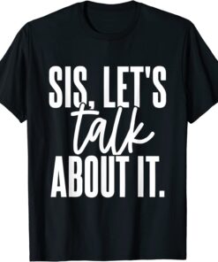 Sis, Let's Talk About It Apparel Tee Shirt