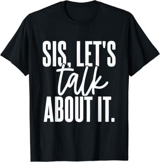 Sis, Let's Talk About It Apparel Tee Shirt