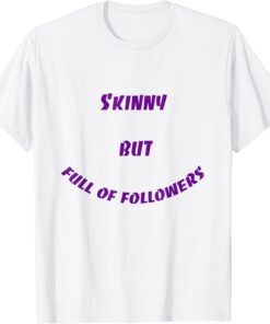 Skinny But Full Of Followers Tee Shirt