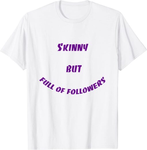 Skinny But Full Of Followers Tee Shirt