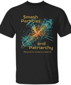 Smash particles and patriarchy physicists for inclusion in science Tee shirt