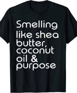 Smelling Like Shea Butter, Coconut Oil & Purpose Tee Shirt