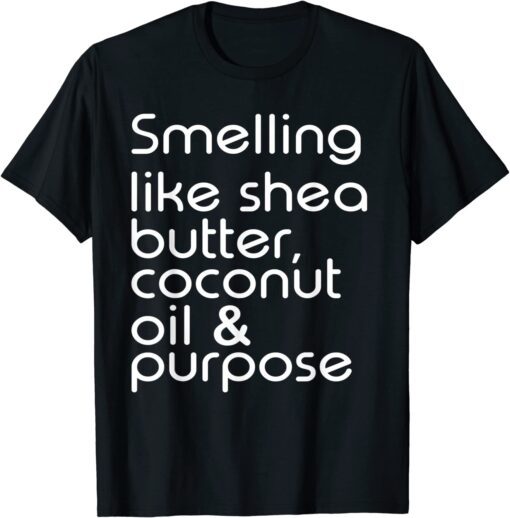 Smelling Like Shea Butter, Coconut Oil & Purpose Tee Shirt