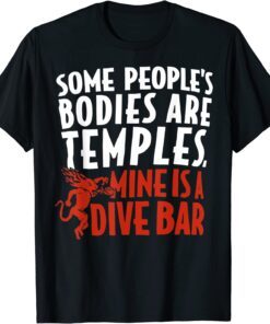 Some People's Bodies Are Temples Mine Is A Dive Bar Tee Shirt