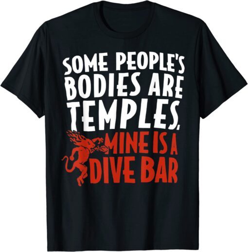 Some People's Bodies Are Temples Mine Is A Dive Bar Tee Shirt