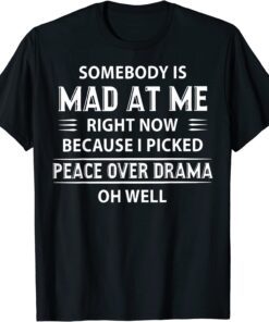 Somebody Is Mad At Me Right Now Because I Peace Over Drama T-Shirt