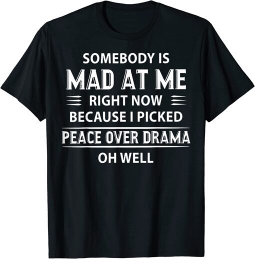 Somebody Is Mad At Me Right Now Because I Peace Over Drama T-Shirt