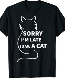 Sorry I'm Late I Saw A Cat Kitty Cat Lover Cats Owner Tee Shirt