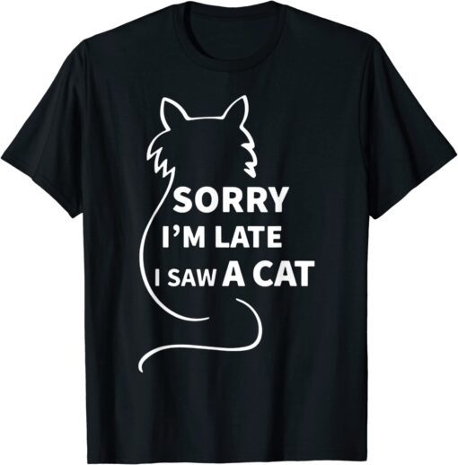 Sorry I'm Late I Saw A Cat Kitty Cat Lover Cats Owner Tee Shirt