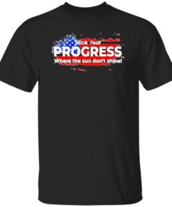 Stick your progress where the sun don’t shine American flag Tee shirt