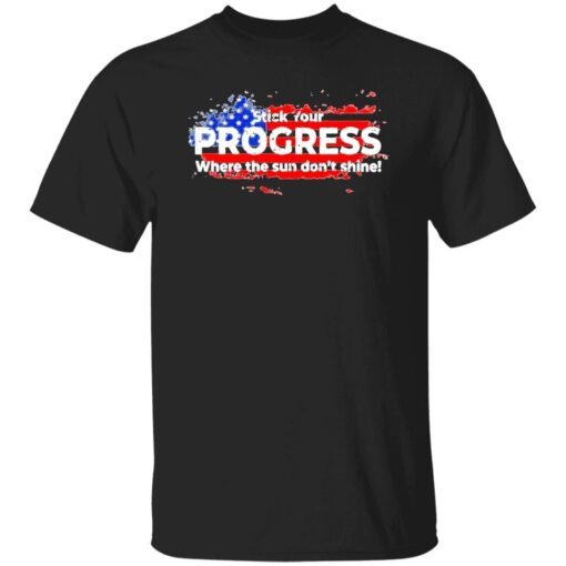 Stick your progress where the sun don’t shine American flag Tee shirt