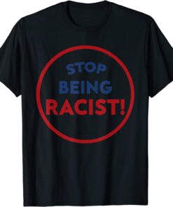 Stop Being Racist - Stop Being Racist Tee Shirt