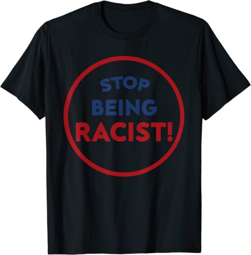 Stop Being Racist - Stop Being Racist Tee Shirt