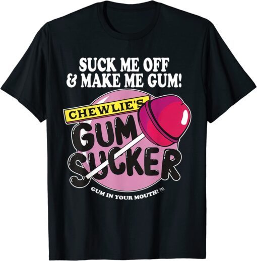 Suck Me Off And Make Me Gum Chewlie’s Gum Sucker Tee Shirt