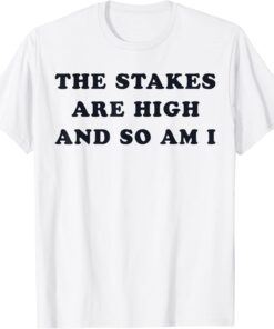 The Stakes Are High And So Am I Tee Shirt