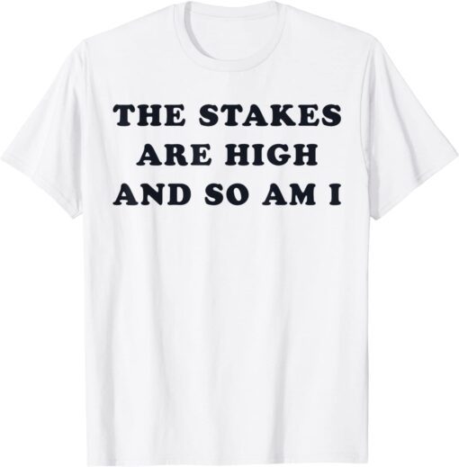 The Stakes Are High And So Am I Tee Shirt