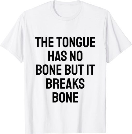 The tongue has no bone but it breaks bone Tee Shirt