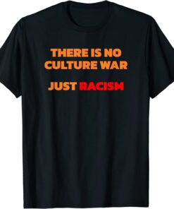 There Is No Culture War Just Racism T-Shirt