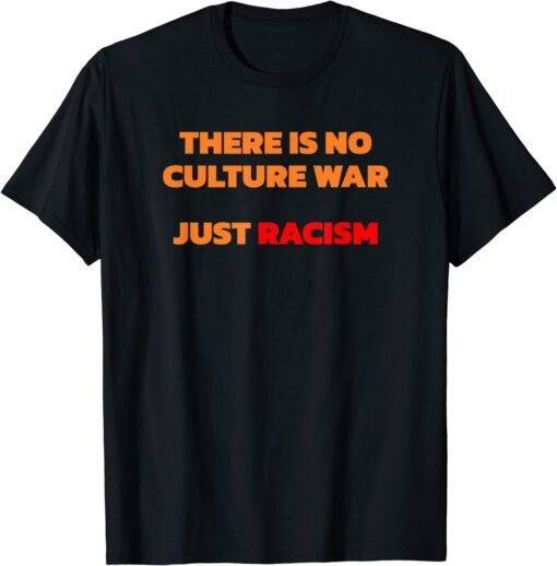 There Is No Culture War Just Racism T-Shirt