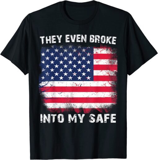 They Even Broke Into My Safe Tee Shirt