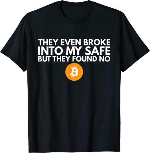 They Even Broke Into My Safe Trump Quote Parody Bitcoin Tee Shirt