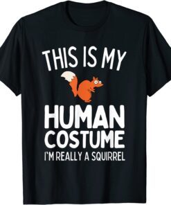 This Is My Human Costume I'm Really A Squirrel Tee Shirt