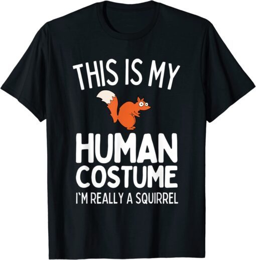 This Is My Human Costume I'm Really A Squirrel Tee Shirt