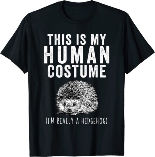 This is my Human Costume I'm Really A Hedgehog Tee Shirt