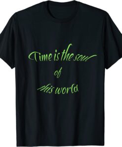 Time is the soul of this world Tee Shirt