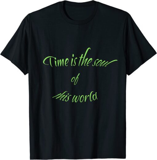 Time is the soul of this world Tee Shirt