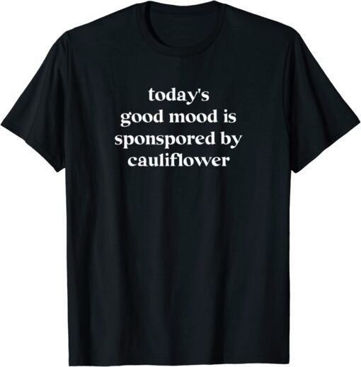 Today's Good Mood Is Sponsored By Cauliflower Tee Shirt