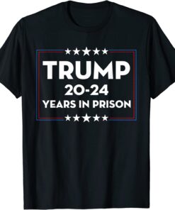 Trump 20-24 Years in Prison Democrats Liberals Vote Tee Shirt