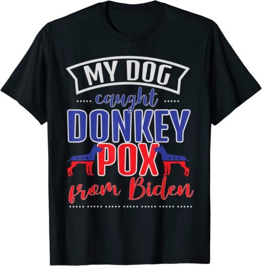 Trump 2024 My Dog Caught Donkey Pox From Biden Doberman Tee Shirt