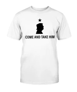 Trump: Come and Take Him Tee Shirt