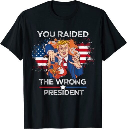 Trump You Raided The Wrong President Flag America Pro Trump T-Shirt