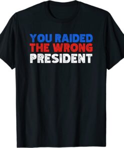 Trump You Raided The Wrong President T-Shirt