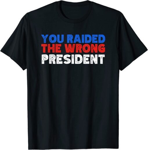 Trump You Raided The Wrong President T-Shirt