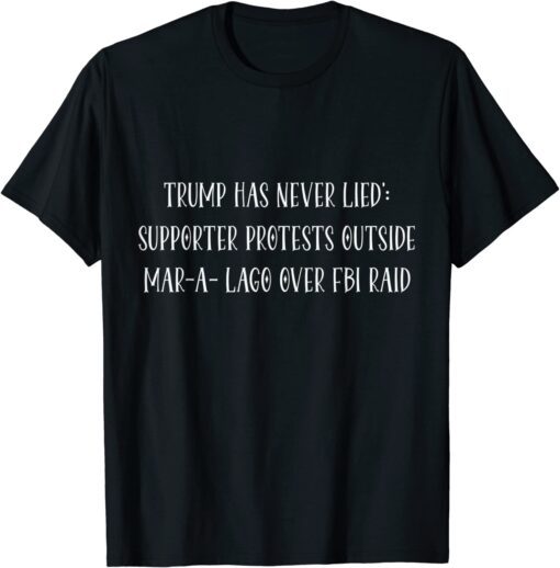 Trump has never lied' Supporter protests outside Mar-a-Lago Tee Shirt