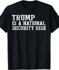 Trump is A National Security Risk Tee Shirt