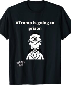 Trump is going to prison Tee Shirt