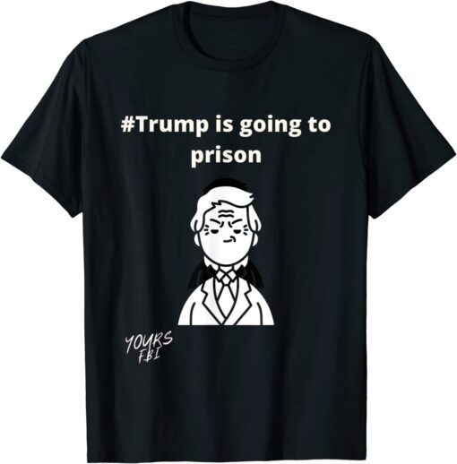 Trump is going to prison Tee Shirt