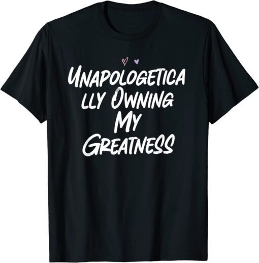 Unapologetically Owning My Greatness Tee Shirt