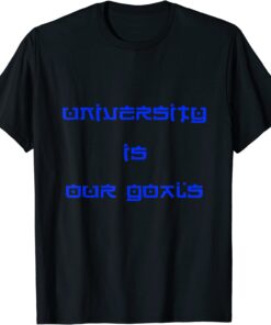 University Is Our Goals Tee Shirt