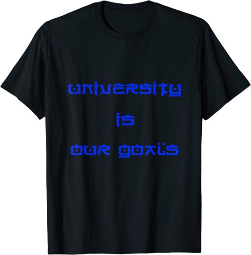 University Is Our Goals Tee Shirt